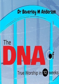 Paperback The DNA of True Worship in 12 weeks Book