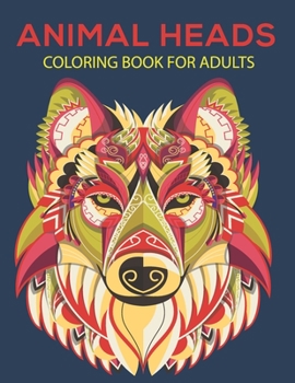 Paperback Animal heads coloring book for adults: An Adult Coloring Book with Fun Easy and Relaxing Coloring Pages Animal Heads Inspired Scenes and Designs for S Book