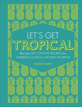Hardcover Let's Get Tropical: Over 50 Cocktail Recipes from Fruity Mojitos to Tiki Mai Tais Book