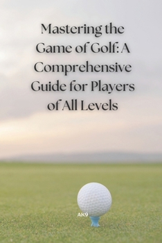 Paperback Mastering the Game of Golf: A Comprehensive Guide for Players of All Levels Book