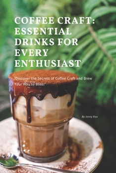 Coffee Craft: Essential Drinks for Every Enthusiast: "Discover the Secrets of Coffee Craft and Brew Your Way to Bliss!"