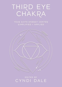 Third Eye Chakra: Your Sixth Energy Center Simplified and Applied