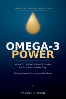 Omega-3 Power: What Cod Liver Oil and Fish Oil Can Do for Your Heart, Brain, and Body