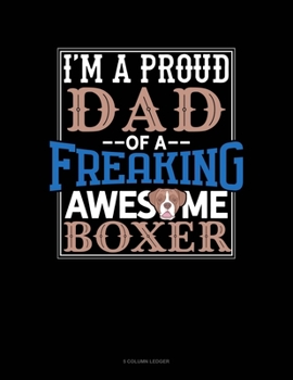 Paperback I Am A Proud Dad Of A Freaking Awesome Boxer: 5 Column Ledger Book