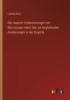 Paperback Die neueren Verbesserungen am Microscope nebst den sie begleitenden Aenderungen in der Dioptrik [German] Book