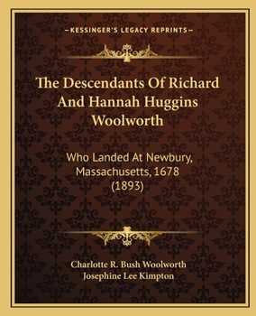 The Descendants Of Richard And Hannah Huggins Woolworth: Who Landed At Newbury, Massachusetts, 1678
