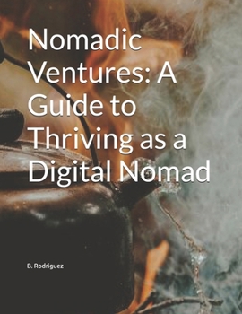 Paperback Nomadic Ventures: A Guide to Thriving as a Digital Nomad Book