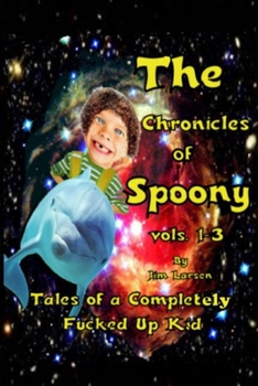 Paperback The Chronicles of Spoony vols. 1-3: Tales of a Completely Fucked Up Kid Book