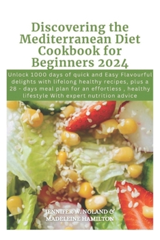 Paperback Discovering the Mediterranean Diet Cookbook for Beginners 2024: Unlock 1000 days of quick and Easy Flavourful delights with lifelong healthy recipes, Book