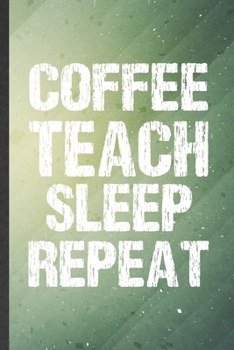 Paperback Coffee Teach Sleep Repeat: Funny Blank Lined Notebook/ Journal For Grade High School Teacher, Best Teacher Appreciation, Inspirational Saying Uni Book