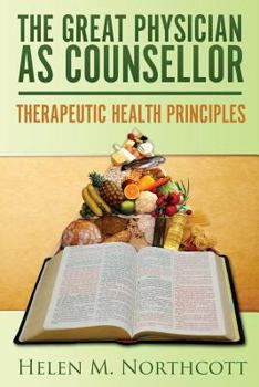 Paperback The Great Physician As Counsellor: Therapeutic Health Principles Book