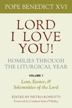 Lord, I Love You! Homilies through the Liturgical Year: Volume 1: Lent, Easter, and Solemnities of the Lord