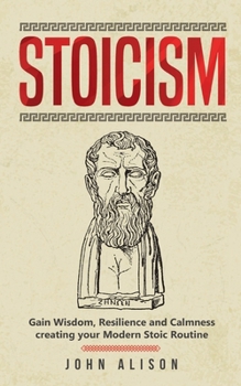 Paperback Stoicism: Gain Wisdom, Resilience and Calmness creating your Modern Stoic Routine Book
