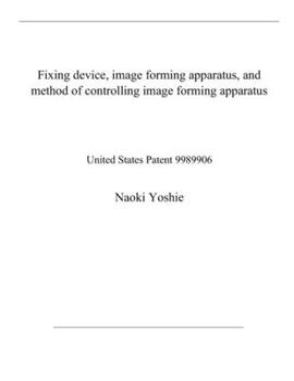 Paperback Fixing device, image forming apparatus, and method of controlling image forming apparatus: United States Patent 9989906 Book