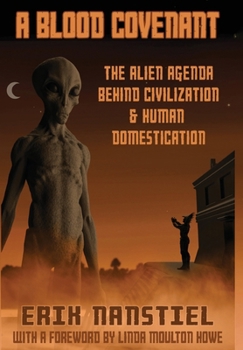 A Blood Covenant: The Alien Agenda Behind Civilization and Human Domestication