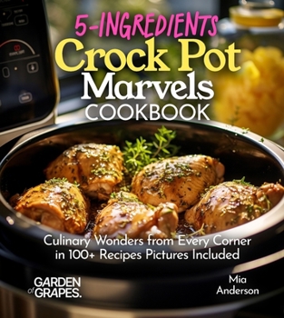 Paperback 5-Ingredients Crock Pot Marvels Cookbook: Simplify, Savor, Delight in 100+ Recipes with Pictures Included Book