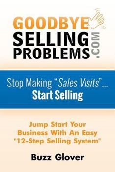 Paperback GoodByeSellingProblems.com: Stop Making "Sales Visits"... Start Selling! Book