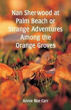 Nan Sherwood at Palm Beach; or, Stange Adventures Among the Orange Groves - Book #5 of the Nan Sherwood