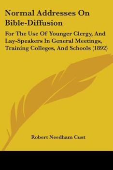 Paperback Normal Addresses On Bible-Diffusion: For The Use Of Younger Clergy, And Lay-Speakers In General Meetings, Training Colleges, And Schools (1892) Book