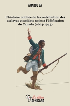 Paperback L'histoire oubli?e de la contribution des esclaves et soldats noirs ? l'?dification du Canada (1604-1945) [French] Book