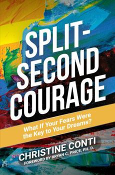 Hardcover Split-Second Courage: What if Your Fears Were the Key to Your Dreams? Book