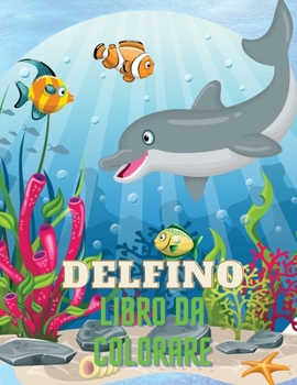 Paperback Delfino Libro da Colorare: Libro da colorare delfino con adorabile disegno di delfini per bambini di et? 3+, belle illustrazioni. Abbiamo incluso [Italian] Book