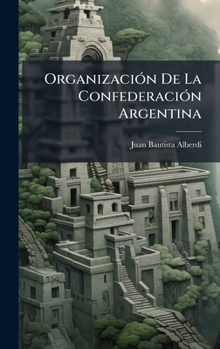 OrganizaciÃ3n De La ConfederaciÃ3n Argentina (Spanish Edition)