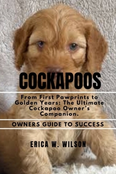 Paperback Cockapoos: From First Pawprints to Golden Years: The Ultimate Cockapoo Owner's Companion. Book