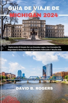 GUÍA DE VIAJE DE MICHIGAN 2024: Explorando El Estado De Los Grandes Lagos, Con Consejos De Seguridad E Ideas Para Un Alojamiento Adecuado Y Mucho Más ... ROGERS JOURNEY GUIDEBOOKS) (Spanish Edition)