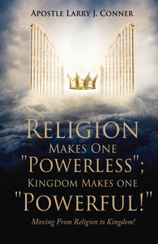 Paperback Religion Makes One "Powerless"; Kingdom Makes One "Powerful!": Moving From Religion to Kingdom! Book