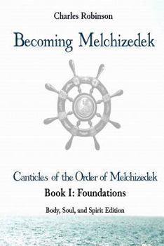 Paperback Becoming Melchizedek: The Eternal Priesthood and Your Journey: Foundations, Body, Soul, and Spirit Edition Book