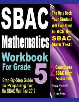 Paperback Sbac Mathematics Workbook for Grade 5: Step-By-Step Guide to Preparing for the Sbac Math Test 2019 Book