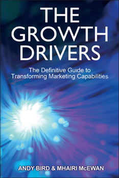 Hardcover The Growth Drivers: The Definitive Guide to Transforming Marketing Capabilities Book