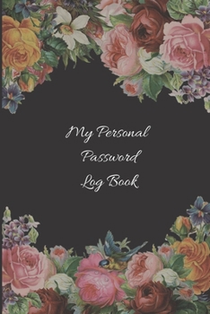 My Personal Password Log Book: Internet Password Logbook with floral design Perfect Password Logbook for Senior with large print Password Logbook Organizer With Tabs Password keeper small size 6 X 9