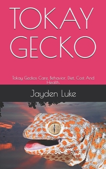 Paperback Tokay Gecko: Tokay Geckos Care, Behavior, Diet, Cost And Health. Book