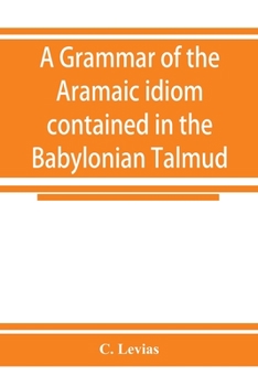 Paperback A grammar of the Aramaic idiom contained in the Babylonian Talmud, with constant reference to Gaonic literature Book