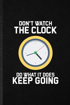 Don't Watch the Clock Do What It Does Keep Going: Funny Time Electric Clock Lined Notebook/ Blank Journal For Timer Alarm Watch, Inspirational Saying ... Birthday Gift Idea Classic 6x9 110 Pages