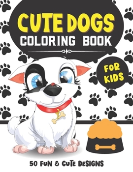 Paperback Cute Dogs Coloring Book For Kids: 50 Fun & Cute Designs for Children Ages 4-8 (Gift Ideas for Girls & Boys Who Loves Dogs!) Book