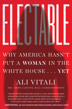 Electable: Why America Hasn't Put a Woman in the White House ... Yet