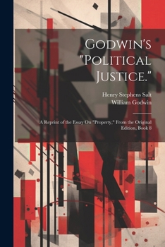 Godwin's "Political Justice.": A Reprint of the Essay On "Property," From the Original Edition, Book 8