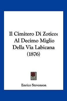 Paperback Il Cimitero Di Zotico: Al Decimo Miglio Della Via Labicana (1876) [Italian] Book