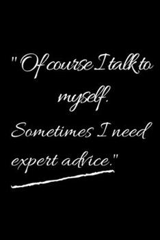 Paperback Of course I talk to myself. Sometimes I need expert advice.: size at 6"x9" 120 PAGES/lined/ White paper/matte cover/journal/diary Book