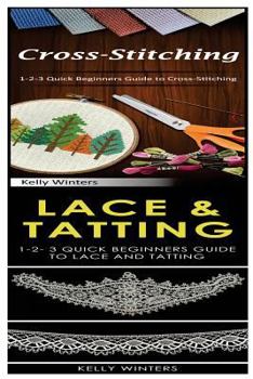 Paperback Cross-Stitching & Lace & Tatting: 1-2-3 Quick Beginners Guide to Cross-Stitching! & 1-2-3 Quick Beginners Guide to Lace and Tatting! Book