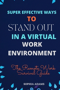 Paperback Super Effective Ways to Stand Out in a Virtual Work Environment: The Remote Work Survival Guide Book