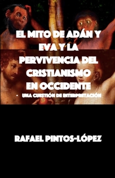 El Mito de Ad�n y Eva y la Pervivencia del Cristianismo en Occidente: - Una cuesti�n de interpretaci�n