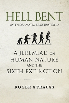 Paperback Hell Bent (with Dramatic Illustrations): A Jeremiad on Human Nature and the Sixth Extinction Book