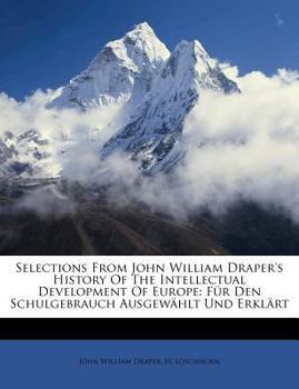 Paperback Selections from John William Draper's History of the Intellectual Development of Europe: Fur Den Schulgebrauch Ausgewahlt Und Erklart Book
