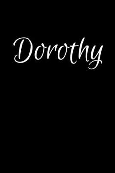 Dorothy: Notebook Journal for Women or Girl with the name Dorothy - Beautiful Elegant Bold & Personalized Gift - Perfect for Leaving Coworker Boss ... or Graduation - 6x9 Diary or A5 Notepad.