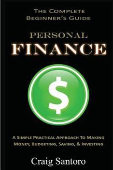 Paperback Personal Finance: The Complete Beginner's Guide: A Simple Practical Approach to Making Money, Budgeting, Saving & Investing (Saving Investing Spending Book