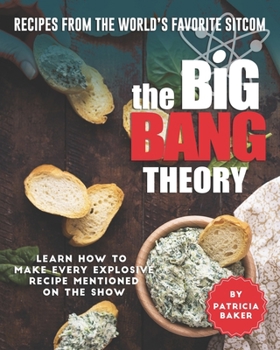 Paperback Recipes from The World's Favorite Sitcom - The Big Bang Theory: Learn How to Make Every Explosive Recipe Mentioned on The Show Book